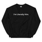 "I'm Literally Him" Sweatshirt