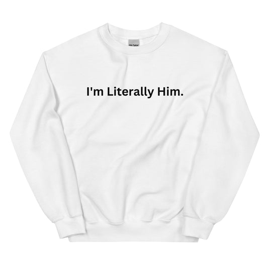 "I'm Literally Him" Sweatshirt